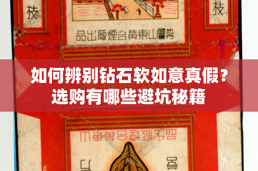 如何辨别钻石软如意真假？选购有哪些避坑秘籍
